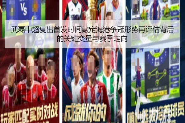 武磊中超复出首发时间敲定海港争冠形势再评估背后的关键变量与赛季走向